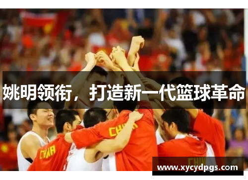 姚明领衔，打造新一代篮球革命