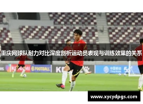 重庆网球队耐力对比深度剖析运动员表现与训练效果的关系