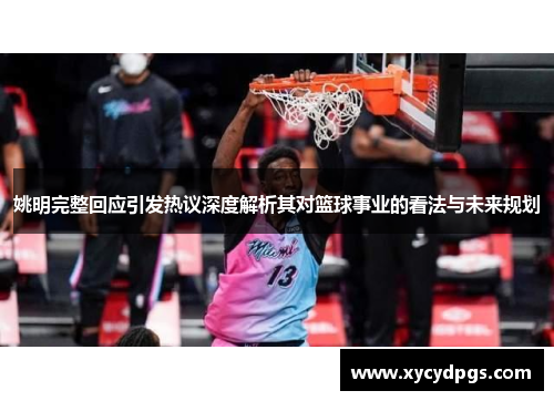 姚明完整回应引发热议深度解析其对篮球事业的看法与未来规划