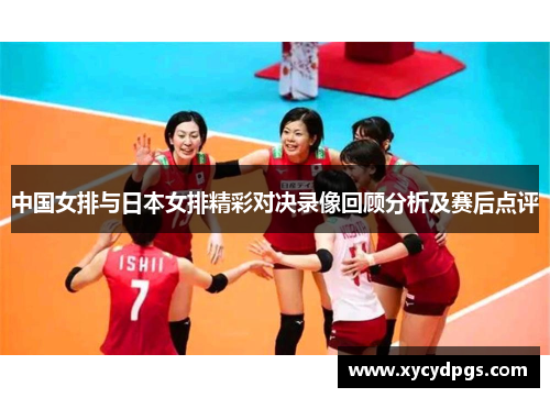 中国女排与日本女排精彩对决录像回顾分析及赛后点评