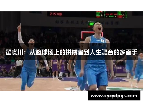 翟晓川：从篮球场上的拼搏者到人生舞台的多面手